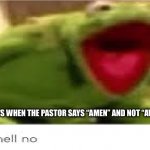 Yes | FEMINISTS WHEN THE PASTOR SAYS “AMEN” AND NOT “AWOMAN” | image tagged in oh hell no | made w/ Imgflip meme maker