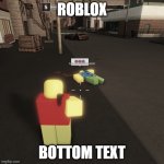 roblox | ROBLOX; BOTTOM TEXT | image tagged in roblox | made w/ Imgflip meme maker