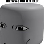 ? | FPS PLAYER: *QUITS*; EVERYBODY ELSE ON THE WW3 BATTLEFIELD: | image tagged in bruh,world war 3,ww3 | made w/ Imgflip meme maker