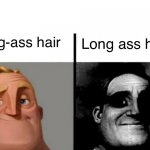 Long ass hair | Long ass hair; Long-ass hair | image tagged in mr incredible meme | made w/ Imgflip meme maker