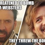 Based on a true story | A MAN THREATENED TO BOMB
 MERRIAM-WEBSTERS; THEY THREW THE BOOK AT HIM | image tagged in nick cage and pedro pascal | made w/ Imgflip meme maker