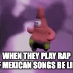 when they play rap or Mexican songs at a party. | WHEN THEY PLAY RAP OF MEXICAN SONGS BE LIKE | image tagged in gifs,rap | made w/ Imgflip video-to-gif maker