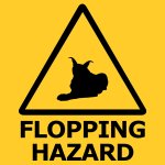 Flopping hazard