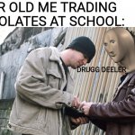 This took way too long to edit lmao | 9 YEAR OLD ME TRADING CHOCOLATES AT SCHOOL:; DRUGG DEELER | image tagged in stonks,drug dealer,9 year old | made w/ Imgflip meme maker