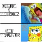 spongebob angry cute | FORMULA 1 ANNOUNCERS; GOLF ANNOUNCERS | image tagged in spongebob angry cute,sports,you have been eternally cursed for reading the tags,ha ha tags go brr,memes | made w/ Imgflip meme maker