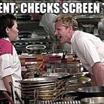 So relatable | PARENT: CHECKS SCREEN TIME | image tagged in memes,angry chef gordon ramsay | made w/ Imgflip meme maker