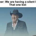 Meme | Teacher: We are having a silent lunch
That one kid: | image tagged in big enough,school,screaming,school meme,middle school,school memes | made w/ Imgflip meme maker