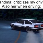 Grandma always criticizes my driving | Grandma: criticizes my driving
Also her when driving: | image tagged in deja vu,memes,relatable | made w/ Imgflip meme maker