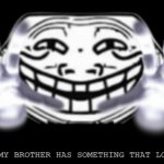 I do not know | ME WHEN MY BROTHER HAS SOMETHING THAT LOOKS COOL | image tagged in memes,troll face,super smash bros | made w/ Imgflip meme maker