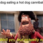 20 upvotes and I will put this in dog stream | Is a dog eating a hot dog cannibalism | image tagged in memes,well yes but actually no | made w/ Imgflip meme maker