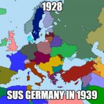 germany is sus | 1928; SUS GERMANY IN 1939 | image tagged in europe | made w/ Imgflip meme maker