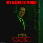Indiana Jones taught him everything he knows. | MY NAME IS MOND; WAYMOND | image tagged in waymond,memes,everything,everywhere,all at once | made w/ Imgflip meme maker