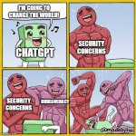 Two buff cartoons beating up rectangle | I'M GOING TO CHANGE THE WORLD! SECURITY CONCERNS; CHATGPT; BUREAUCRACY; SECURITY CONCERNS | image tagged in two buff cartoons beating up rectangle | made w/ Imgflip meme maker