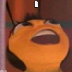 B | B | image tagged in bees,bee movie,bee,yellow,laugh,letter | made w/ Imgflip meme maker