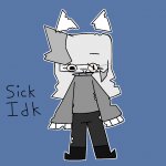 Sick Idk