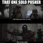 The solo pusher be like | THAT ONE SOLO PUSHER | image tagged in mandalorian i like those odds,video games,fps,memes | made w/ Imgflip meme maker