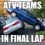 ARC MEMS | ATV TEAMS; IN FINAL LAP | image tagged in car accident | made w/ Imgflip meme maker