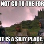The Forums are a silly place | LET'S NOT GO TO THE FORUMS. IT IS A SILLY PLACE. | image tagged in monty python tis a silly place | made w/ Imgflip meme maker