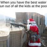 Hohoho | When you have the best water gun out of all the kids at the pool: | image tagged in memes,hohoho | made w/ Imgflip meme maker