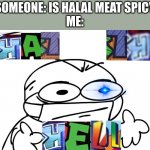 bro | SOMEONE: IS HALAL MEAT SPICY
ME: | image tagged in sr pelo doctor what the hell | made w/ Imgflip meme maker