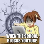 Anime wall punch | WHEN THE SCHOOL BLOCKS YOUTUBE | image tagged in anime wall punch,anime,anime meme,anime girl,school,school meme | made w/ Imgflip meme maker