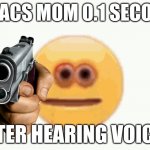 Cursed Emoji pointing gun | ISAACS MOM 0.1 SECOND; AFTER HEARING VOICES | image tagged in cursed emoji pointing gun,tboi,the binding of isaac,mom | made w/ Imgflip meme maker