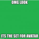 But seriously | OMG LOOK; ITS THE SET FOR AVATAR | image tagged in green screen | made w/ Imgflip meme maker