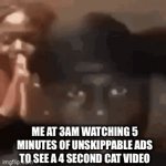 It do be like that tho | ME AT 3AM WATCHING 5 MINUTES OF UNSKIPPABLE ADS TO SEE A 4 SECOND CAT VIDEO | image tagged in gifs,stare,youtube | made w/ Imgflip video-to-gif maker