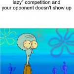 won by doing nothing | When you join a "being lazy" competition and your opponent doesn't show up | image tagged in squidward scared,memes,funny,newtagthatimade | made w/ Imgflip meme maker