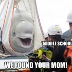 Yo mama jokes be like | *MIDDLE SCHOOLERS; WE FOUND YOUR MOM! | image tagged in whale whale whale what do we have here | made w/ Imgflip meme maker