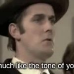 I don't much like the tone of your voice GIF Template