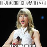 Taylor Swift | THE CUT THAT I CAN’T SEE ON MY HAND AFTER I PUT ON HAND SANITIZER; IT’S ME, HI, I’M THE PROBLEM IT’S ME | image tagged in taylor swift,memes | made w/ Imgflip meme maker