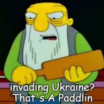 hay tabla | invading Ukraine?
That's A Paddlin | image tagged in hay tabla,slavic,russo-ukrainian war,ukraine,russia | made w/ Imgflip meme maker