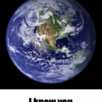 earth I know you meme