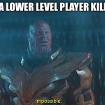 How does that happen!!! | WHEN A LOWER LEVEL PLAYER KILLS YOU | image tagged in impossible | made w/ Imgflip meme maker