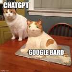 Chatgpt is better | CHATGPT; GOOGLE BARD | image tagged in cat cake,google,chatgpt | made w/ Imgflip meme maker