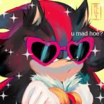 shadow u mad hoe?