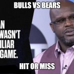 And1 | BULLS VS BEARS; HIT OR MISS | image tagged in shaq i owe you an apology,shaq meme | made w/ Imgflip meme maker