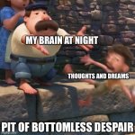 Going 2 sleep | MY BRAIN AT NIGHT; THOUGHTS AND DREAMS; PIT OF BOTTOMLESS DESPAIR | image tagged in man throws child into water,sleep,relatable,brain,life sucks | made w/ Imgflip meme maker