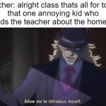 i hate those kids | teacher: alright class thats all for toda-
that one annoying kid who reminds the teacher about the homework: | image tagged in school,relatable,true story,oh wow are you actually reading these tags | made w/ Imgflip meme maker