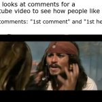 so frikin annoyin | me: looks at comments for a youtube video to see how people like it; the comments: "1st comment" and "1st here"

me: | image tagged in memes,why is the rum gone | made w/ Imgflip meme maker