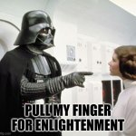 Pull My Finger | PULL MY FINGER FOR ENLIGHTENMENT | image tagged in pull my finger | made w/ Imgflip meme maker