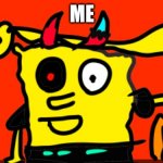 Ay thats me | ME | image tagged in evilspongebob | made w/ Imgflip meme maker