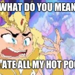What do you mean | WHAT DO YOU MEAN; CATRA ATE ALL MY HOT POCKETS | image tagged in what do you mean | made w/ Imgflip meme maker