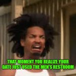 Ewwww | THAT MOMENT YOU REALIZE YOUR DATE JUST USED THE MEN'S RESTROOM | image tagged in ewwww | made w/ Imgflip meme maker