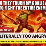 doom, hockey | WHEN THEY TOUCH MY GOALIE AND I DECIDE TO FIGHT THE ENTIRE ENEMY BENCH | image tagged in man too angry to die,hockey | made w/ Imgflip meme maker