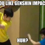 BEGONE WENCH | YOU LIKE GENSHIN IMPACT; HUH? | image tagged in guitar hit | made w/ Imgflip meme maker