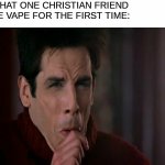 Vape away | WHEN THAT ONE CHRISTIAN FRIEND
HITS THE VAPE FOR THE FIRST TIME: | image tagged in zoolander cough | made w/ Imgflip meme maker