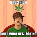 ( ͡° ͜ʖ ͡°)  hmm i wonder | BRO'S HIGH; I WONDER WHAT HE'S LOOKING AT? | image tagged in what s joe looking at | made w/ Imgflip meme maker