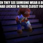 Girls when they see someone wear a dress be like: | GIRLS WHEN THEY SEE SOMEONE WEAR A DRESS THAT THEY HAVE HAD LOCKED IN THEIR CLOSET FOR 6+ YEARS: | image tagged in sad mario,girls,dress,i have nothing to wear | made w/ Imgflip meme maker